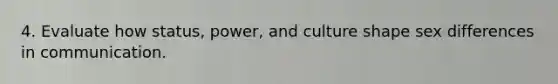 4. Evaluate how status, power, and culture shape sex differences in communication.