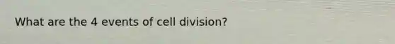 What are the 4 events of cell division?