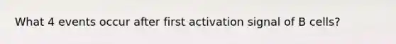 What 4 events occur after first activation signal of B cells?