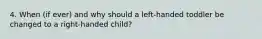 4. When (if ever) and why should a left-handed toddler be changed to a right-handed child?