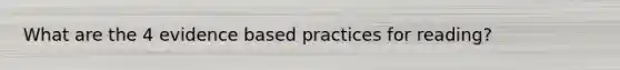 What are the 4 evidence based practices for reading?