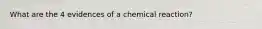 What are the 4 evidences of a chemical reaction?