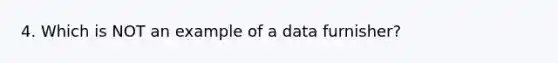 4. Which is NOT an example of a data furnisher?