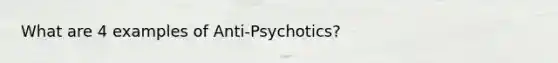 What are 4 examples of Anti-Psychotics?