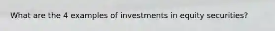 What are the 4 examples of investments in equity securities?