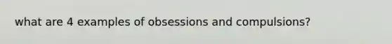 what are 4 examples of obsessions and compulsions?