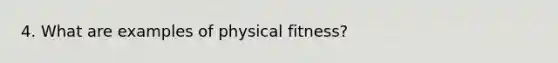 4. What are examples of physical fitness?