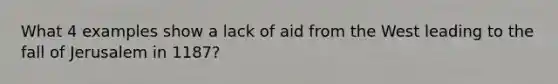 What 4 examples show a lack of aid from the West leading to the fall of Jerusalem in 1187?