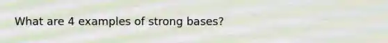 What are 4 examples of strong bases?