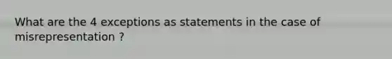 What are the 4 exceptions as statements in the case of misrepresentation ?