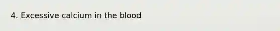 4. Excessive calcium in the blood