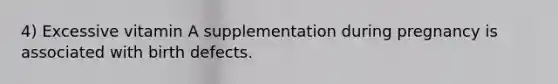 4) Excessive vitamin A supplementation during pregnancy is associated with birth defects.