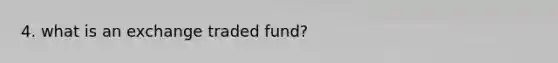 4. what is an exchange traded fund?