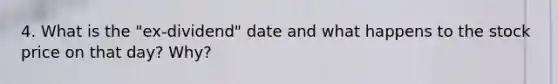 4. What is the "ex-dividend" date and what happens to the stock price on that day? Why?