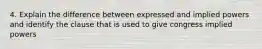 4. Explain the difference between expressed and implied powers and identify the clause that is used to give congress implied powers