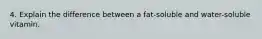 4. Explain the difference between a fat-soluble and water-soluble vitamin.