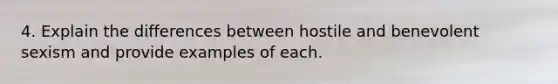 4. Explain the differences between hostile and benevolent sexism and provide examples of each.