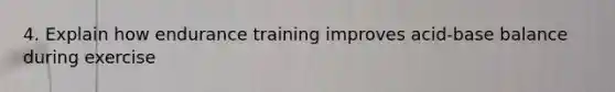 4. Explain how endurance training improves acid-base balance during exercise