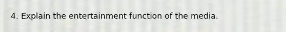 4. Explain the entertainment function of the media.
