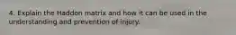 4. Explain the Haddon matrix and how it can be used in the understanding and prevention of injury.