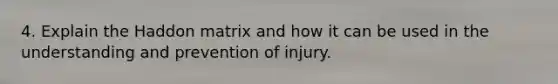 4. Explain the Haddon matrix and how it can be used in the understanding and prevention of injury.