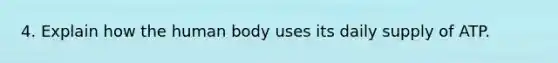 4. Explain how the human body uses its daily supply of ATP.