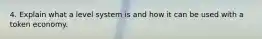 4. Explain what a level system is and how it can be used with a token economy.