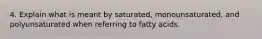 4. Explain what is meant by saturated, monounsaturated, and polyunsaturated when referring to fatty acids.