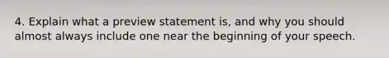 4. Explain what a preview statement is, and why you should almost always include one near the beginning of your speech.