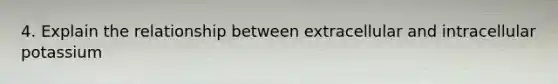 4. Explain the relationship between extracellular and intracellular potassium