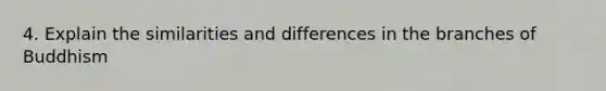 4. Explain the similarities and differences in the branches of Buddhism