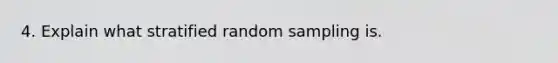 4. Explain what stratified random sampling is.