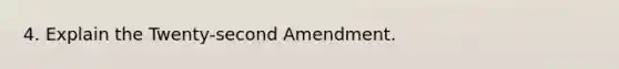 4. Explain the Twenty-second Amendment.