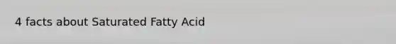 4 facts about Saturated Fatty Acid