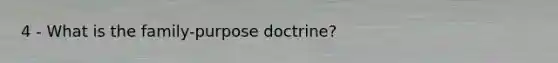 4 - What is the family-purpose doctrine?