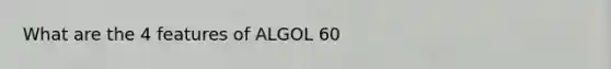 What are the 4 features of ALGOL 60