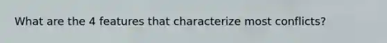 What are the 4 features that characterize most conflicts?