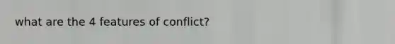 what are the 4 features of conflict?