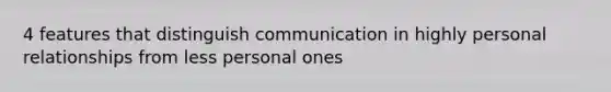 4 features that distinguish communication in highly personal relationships from less personal ones