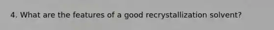 4. What are the features of a good recrystallization solvent?