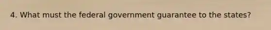 4. What must the federal government guarantee to the states?