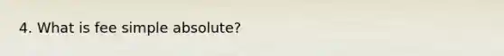 4. What is fee simple absolute?