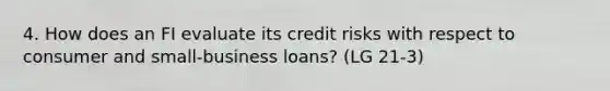 4. How does an FI evaluate its credit risks with respect to consumer and small-business loans? (LG 21-3)