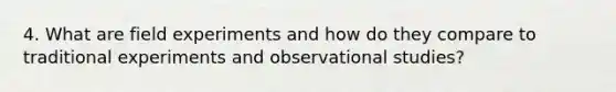 4. What are field experiments and how do they compare to traditional experiments and observational studies?