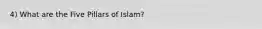 4) What are the Five Pillars of Islam?