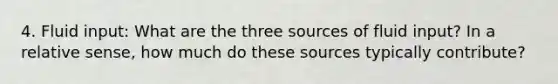 4. Fluid input: What are the three sources of fluid input? In a relative sense, how much do these sources typically contribute?