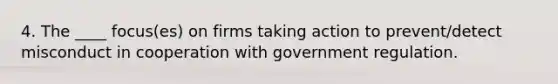 4. The ____ focus(es) on firms taking action to prevent/detect misconduct in cooperation with government regulation.