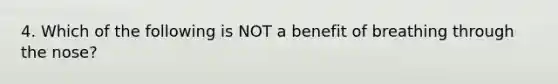 4. Which of the following is NOT a benefit of breathing through the nose?