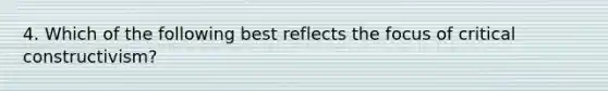 4. Which of the following best reflects the focus of critical constructivism?