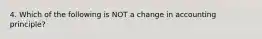 4. Which of the following is NOT a change in accounting principle?